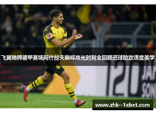 飞翼驰骋德甲赛场阿什拉夫巅峰高光时刻全回顾进球助攻速度美学