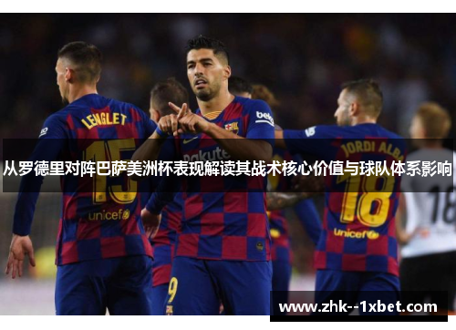 从罗德里对阵巴萨美洲杯表现解读其战术核心价值与球队体系影响