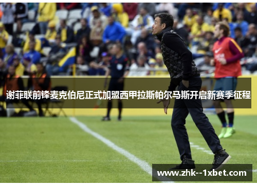 谢菲联前锋麦克伯尼正式加盟西甲拉斯帕尔马斯开启新赛季征程 谢菲联前锋麦克伯尼正式加盟西甲拉斯帕尔马斯开启新赛季征程