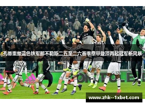 孔蒂重塑蓝色铁军那不勒斯二五至二六赛季意甲登顶再起冠军新风暴