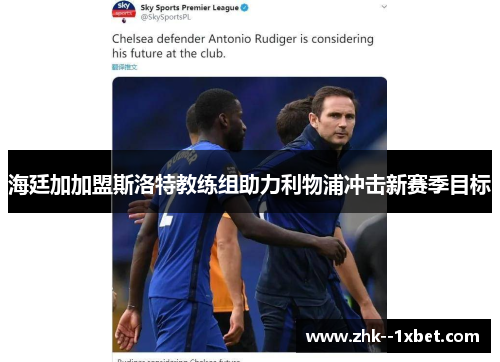 海廷加加盟斯洛特教练组助力利物浦冲击新赛季目标