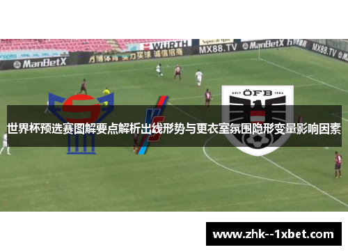世界杯预选赛图解要点解析出线形势与更衣室氛围隐形变量影响因素