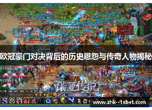 欧冠豪门对决背后的历史恩怨与传奇人物揭秘 欧冠豪门对决背后的历史恩怨与传奇人物揭秘