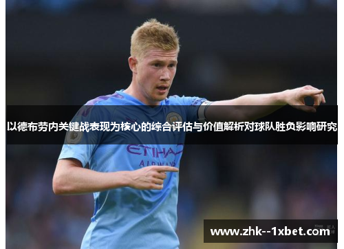 以德布劳内关键战表现为核心的综合评估与价值解析对球队胜负影响研究 以德布劳内关键战表现为核心的综合评估与价值解析对球队胜负影响研究