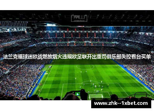 法兰克福球迷欧战燃放烟火违规欧足联开出重罚俱乐部失控看台买单 法兰克福球迷欧战燃放烟火违规欧足联开出重罚俱乐部失控看台买单
